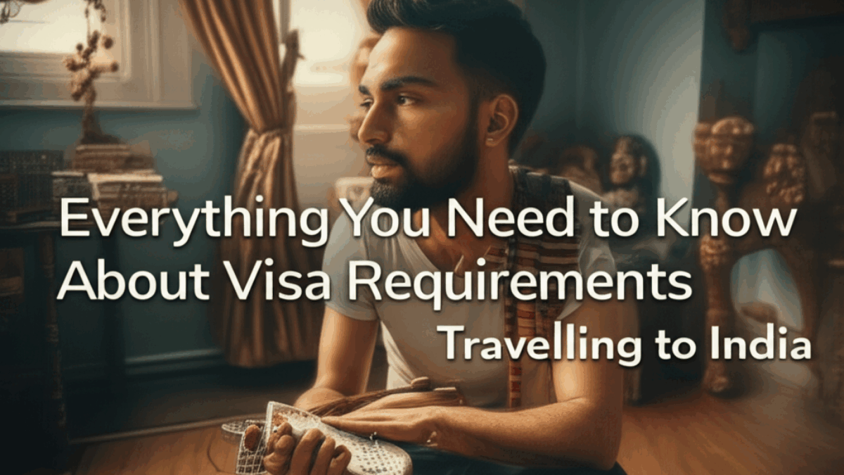 Everything You Need to Know About Visa Requirements for Traveling to India