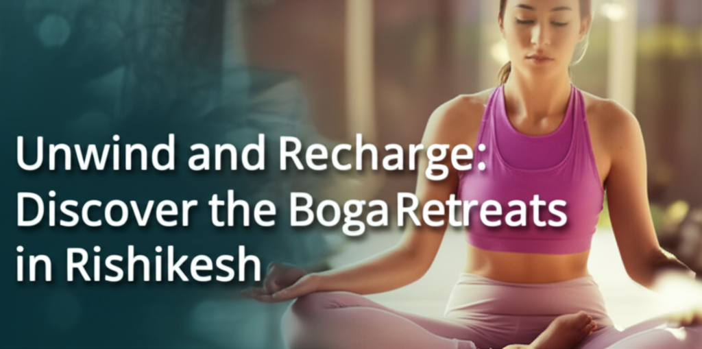Unwind and Recharge: Discover the Best Yoga Retreats in Rishikesh