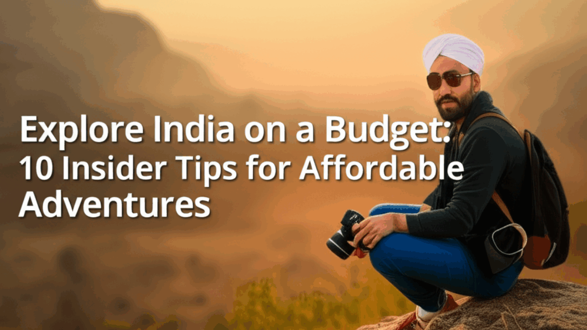 Explore India on a Budget: 10 Insider Tips for Affordable Adventures