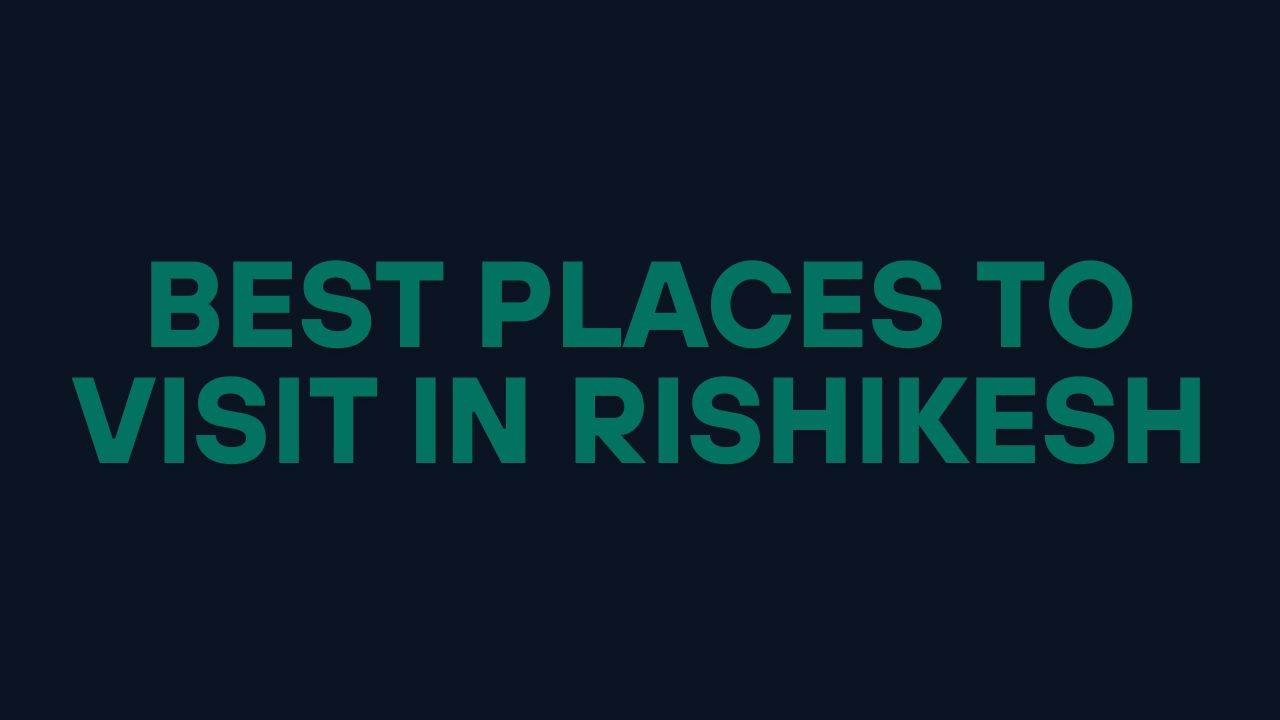 Best Places to Visit in Rishikesh