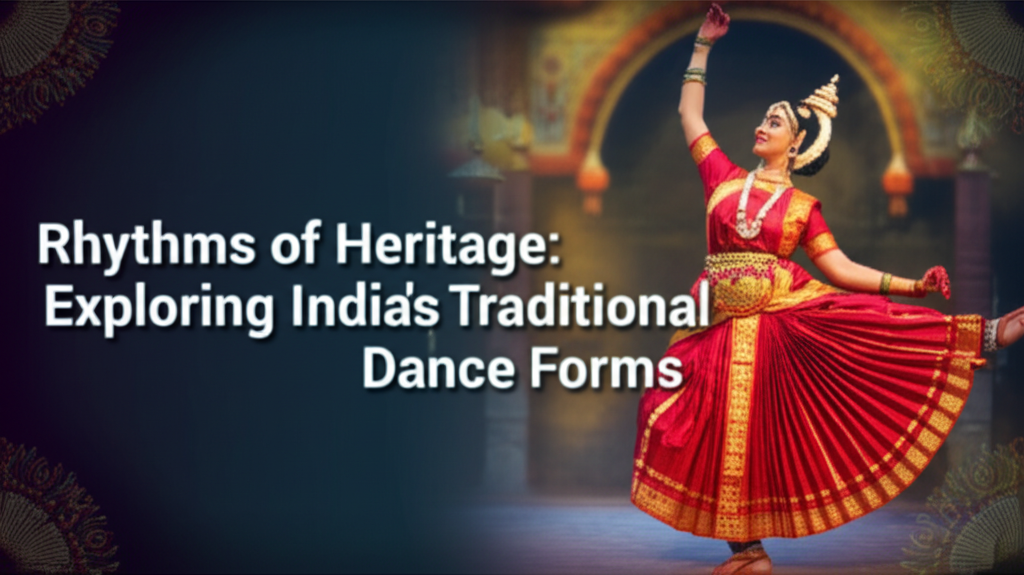 Rhythms of Heritage: Exploring India’s Traditional Dance Forms