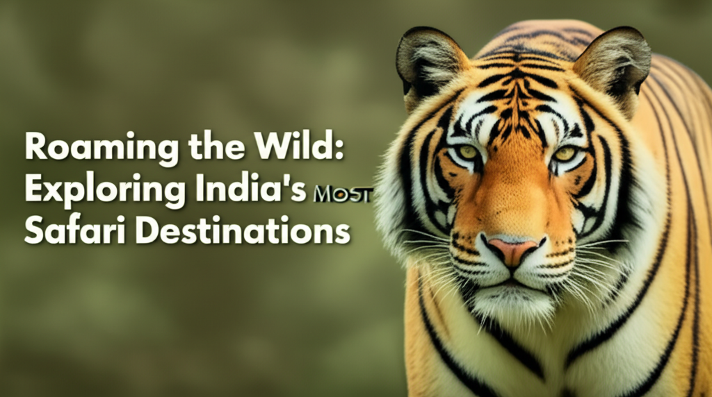 Roaming the Wild: Exploring India’s Most Breathtaking Safari Destinations