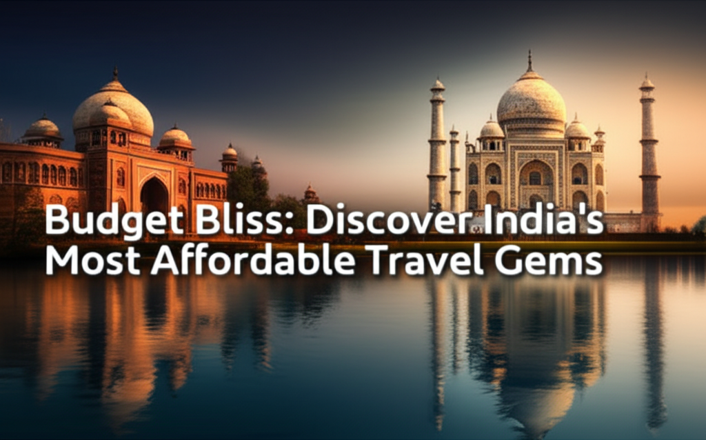 Budget Bliss: Discover India’s Most Affordable Travel Gems