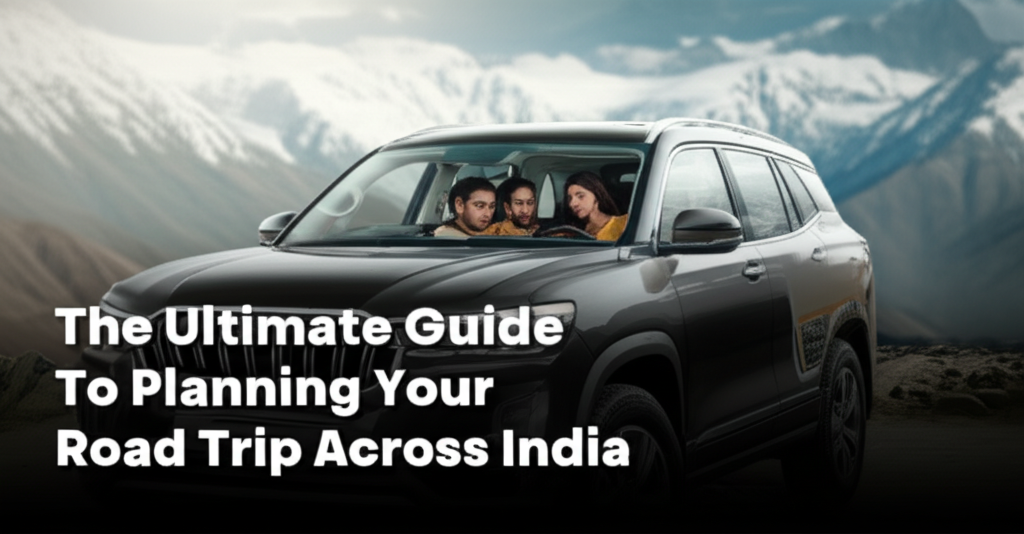The Ultimate Guide to Planning Your Dream Road Trip Across India